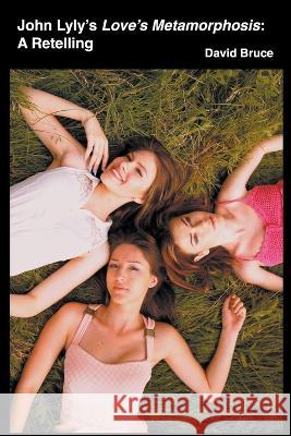 John Lyly's Love's Metamorphosis: A Retelling David Bruce   9798215618271 David Bruce