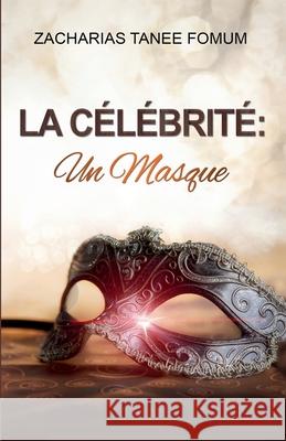 La Celebrite: Un Masque Zacharias Tanee Fomum   9798215643761 Books4revival