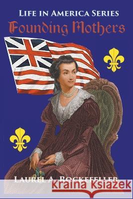 Founding Mothers Laurel A Rockefeller   9798215643846 Laurel A. Rockefeller Books