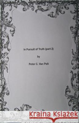 In Pursuit of Truth (part 2) Peter C Van Pelt   9798215650073 Pete Van Pelt