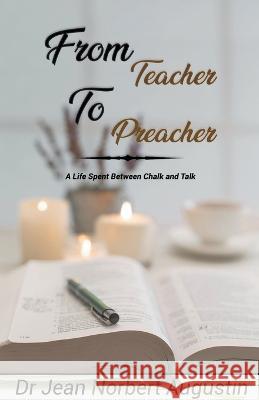 From Teacher to Preacher Dr Jean Norbert Augustin   9798215650684 Dr. Jean Norbert Augustin