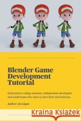 Blender Game Development Tutorial Liu Liqun   9798215653050 Liu Liqun