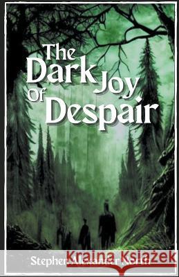 The Dark Joy Of Despair Stephen Alexander North   9798215654125 Stephen Alexander North