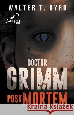 Doctor Grimm: Post Mortem Walter T Byrd, Jr   9798215657164
