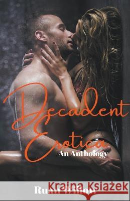 Decadent Erotica: An Anthology Ruan Willow 9798215663356 Pink Infinity Publishing LLC