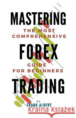 Mastering Forex Trading: The Most Comprehensive Guide For Beginners Frank Albert   9798215674093 Frank Albert