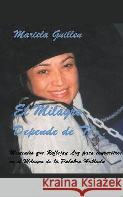 El Milagro Depende de Ti... Mariela Guillen   9798215679630 Mariela Editora