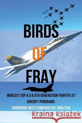 Birds of Fray - World's Top 4.5 & 5th Gen Fighter Jet Aircraft Programs Rajat Narang   9798215687796 Rajat Narang