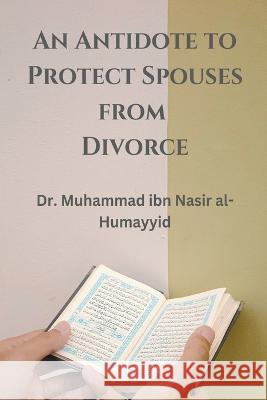 An Antidote to Protect Spouses from Divorce Muhammad Ibn Nasir Al-Humayyid   9798215711491 Al-Jannat Publications