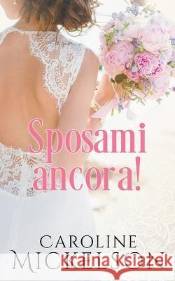 Sposami ancora! Caroline Mickelson   9798215713679