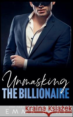 Unmasking the Billionaire Emma Bray   9798215732427 Emma Bray