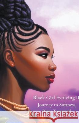 Black Girl Evolving II: Journey to Softness Diana Townsend   9798215735640 Diana Townsend