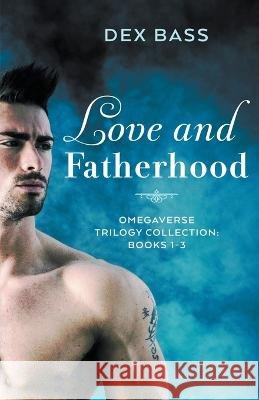 Love and Fatherhood: Trilogy Collection: Books 1-3 Dex Bass 9798215736531 Dex Bass
