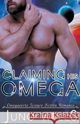 Claiming His Omega Juno Wells   9798215737088