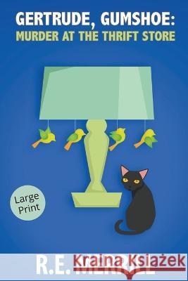 Gertrude, Gumshoe: Murder at the Thrift Store R E Merrill   9798215738573 New Creation Books