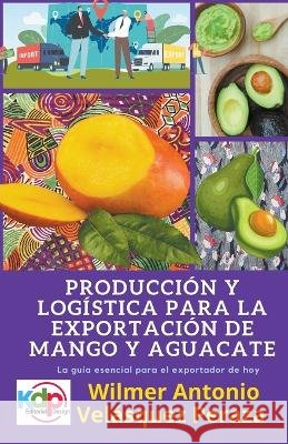 Producción y logística para la exportación de mango y aguacate Peraza, Wilmer Antonio Velásquez 9798215760482