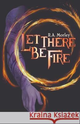 Let There be Fire R A Morley   9798215770603 R. A. Morley