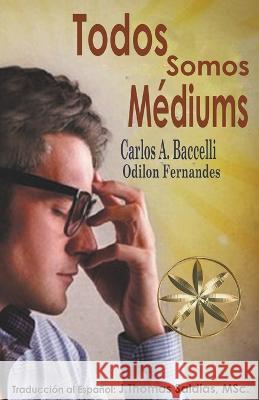 Todos somos Mediums Carlos a Baccelli Por El Espiritu Odilon Fernandez  9798215775141 World Spiritist Institute