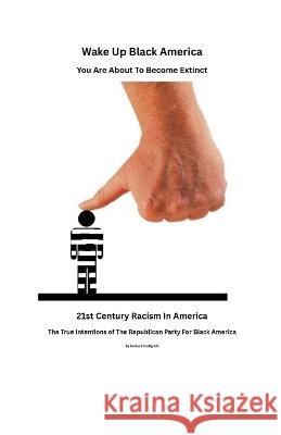 Wake Up Black America, You Are About To Become Extinct.The True Intentions of The Republican Party For Black Americans Carlos El Boligrafo   9798215775578 Carlos El Boligrafo