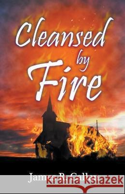 Cleansed by Fire James R Callan   9798215778517 Pennant Pub.