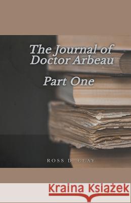 The Journal of Doctor Arbeau Ross D Clay   9798215780701 Ross D. Clay