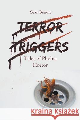 Terror Triggers: Tales of Phobia Horror Sean Benoit   9798215781609 Sean Benoit