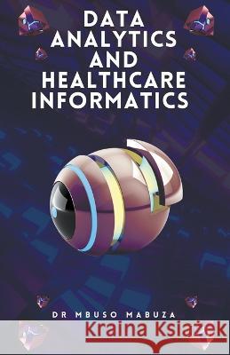 Data Analytics and Healthcare Informatics Mbuso Mabuza   9798215825747 Lekwandza Media