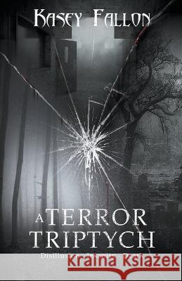 A Terror Triptych Kasey Fallon   9798215836149