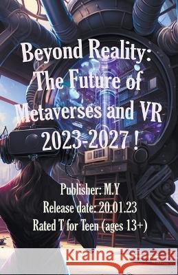 Beyond Reality: The Future of Metaverses and VR 2023-2027 ! Mymhealer   9798215848807 Mhealer