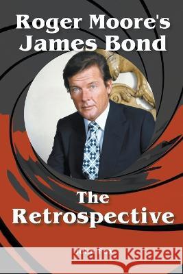 Roger Moore's James Bond - The Retrospective John Fox 9798215853139 John Fox
