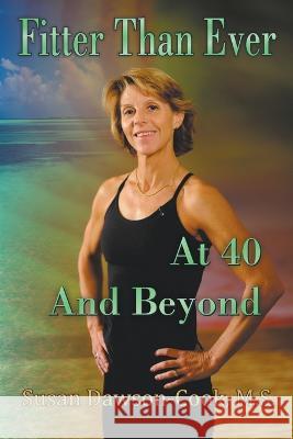 Fitter Than Ever at 40 and Beyond Susan Dawson-Cook   9798215877173