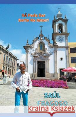 So Pode Ser Sorte No Amor! Saul Miguel Leal Fragoso   9798215891896