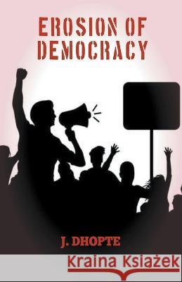 Erosion of Democracy J Dhopte   9798215897546 J. Dhopte