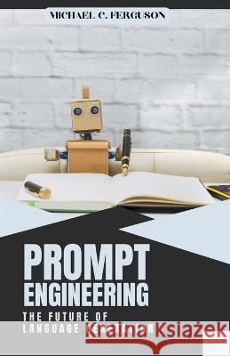 Prompt Engineering; The Future Of Language Generation Michael Ferguson   9798215905739 Michael Ferguson