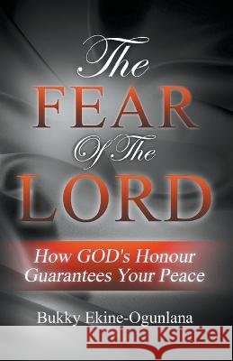 The Fear of the Lord: How God's Honour Guarantees Your Peace Bukky Ekine-Ogunlana   9798215913321