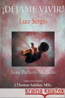 !Dejame Vivir! Irene Pacheco Machado Por El Espiritu Luiz Sergio J Thomas Msc Saldias 9798215921081