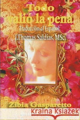 Todo Valio la Pena Zibia Gasparetto Por El Espiritu Lucius J Thomas Msc Saldias 9798215921906 World Spiritist Institute