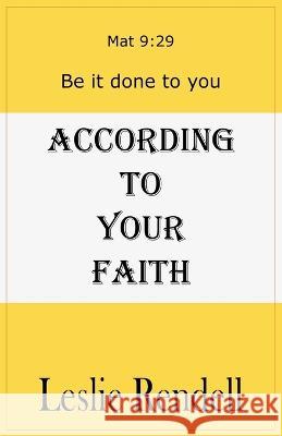 According To Your Faith Leslie Rendell   9798215935828