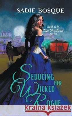 Seducing Her Wicked Rogue Sadie Bosque   9798215935897