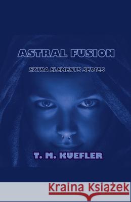 Astral Fusion T M Kuefler   9798215952412 T. M. Kuefler
