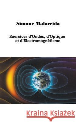 Exercices d'Ondes, d'Optique et d'Electromagnetisme Simone Malacrida   9798215973745 Simone Malacrida