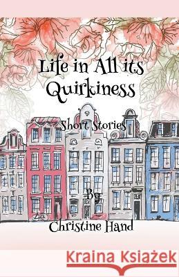 Life in all its Quirkiness - Short Stories Christine Hand 9798215977255 Amaryllis Publications