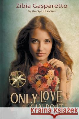 Only Love can do it Zibia Gasparetto The Spirit Lucius Erick Mauricio Leith 9798215981474 World Spiritist Institute