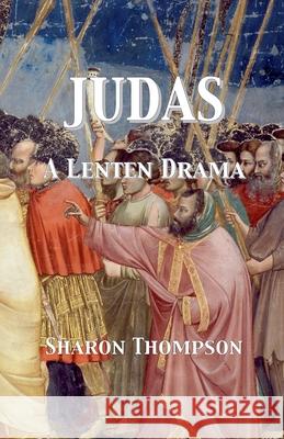 Judas - A Lenten Drama Sharon Thompson   9798215982136 Texianer Verlag