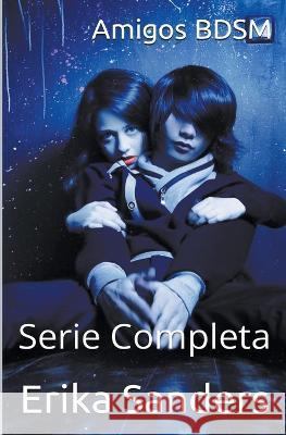Amigos BDSM. Serie Completa Erika Sanders   9798215984574 Erika Sanders