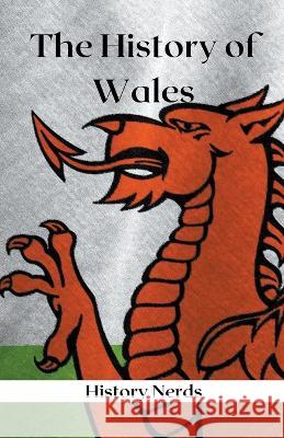 The History of Wales History Nerds   9798215985700 History Nerds