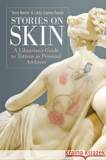 Stories on Skin: A Librarian's Guide to Tattoos as Personal Archives Libby (University of Massachusetts Amherst, USA) Coyner-Tsosie 9798216185482 Bloomsbury Publishing Plc