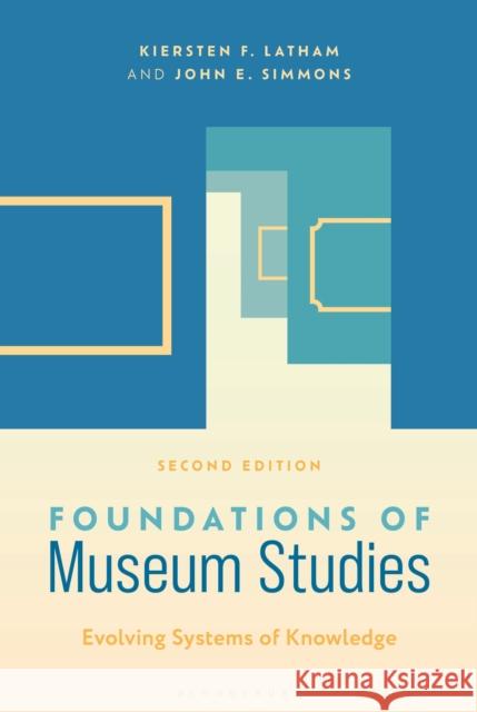 Foundations of Museum Studies: Evolving Systems of Knowledge John E. (Museologica) Simmons 9798216190172 Bloomsbury Publishing Plc