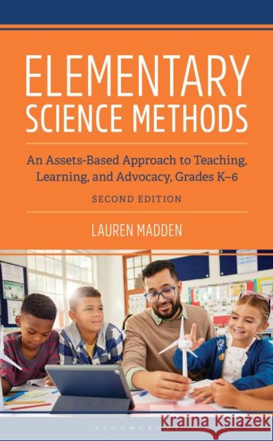 Elementary Science Methods: An Assets-Based Approach to Teaching, Learning, and Advocacy, Grades K-6, Second Edition Lauren Madden 9798216275664 Bloomsbury Publishing Plc