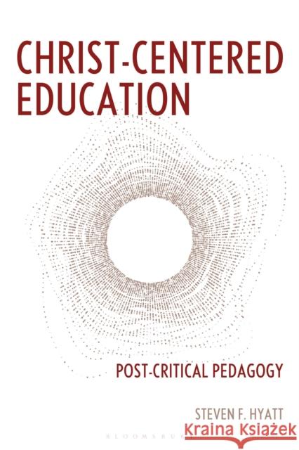 Christ-Centered Education Steven F. Hyatt 9798216276036 Bloomsbury Publishing Plc